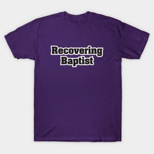 Recovering Baptist - Dark Text T-Shirt